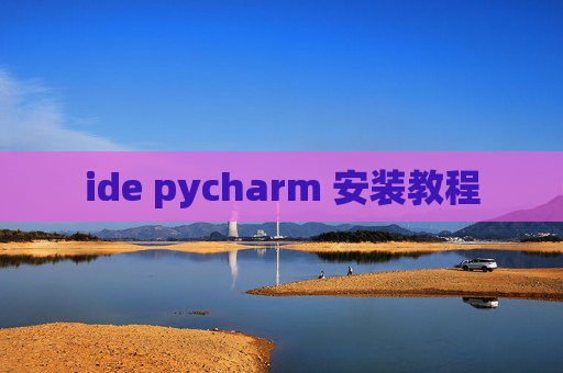 ide pycharm 安装教程 ide pycharm 安装教程